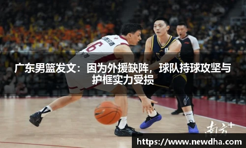广东男篮发文：因为外援缺阵，球队持球攻坚与护框实力受损